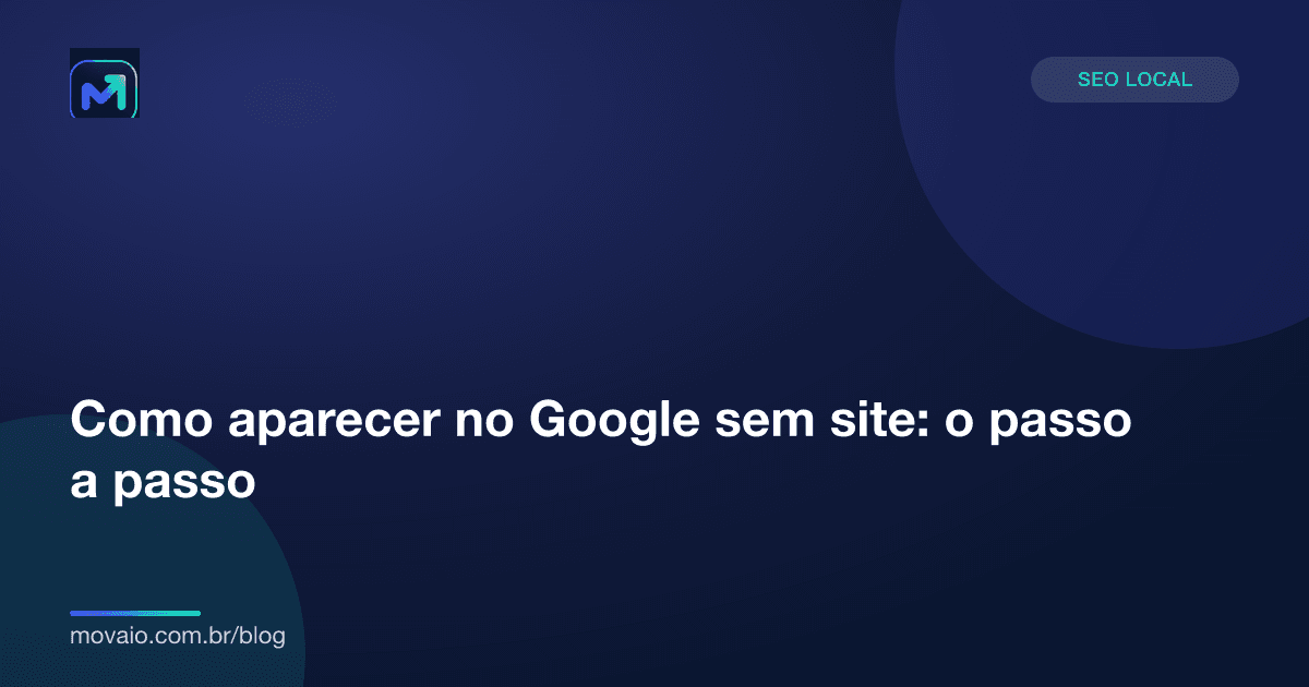 Capa do artigo: Como aparecer no Google sem site: o passo a passo