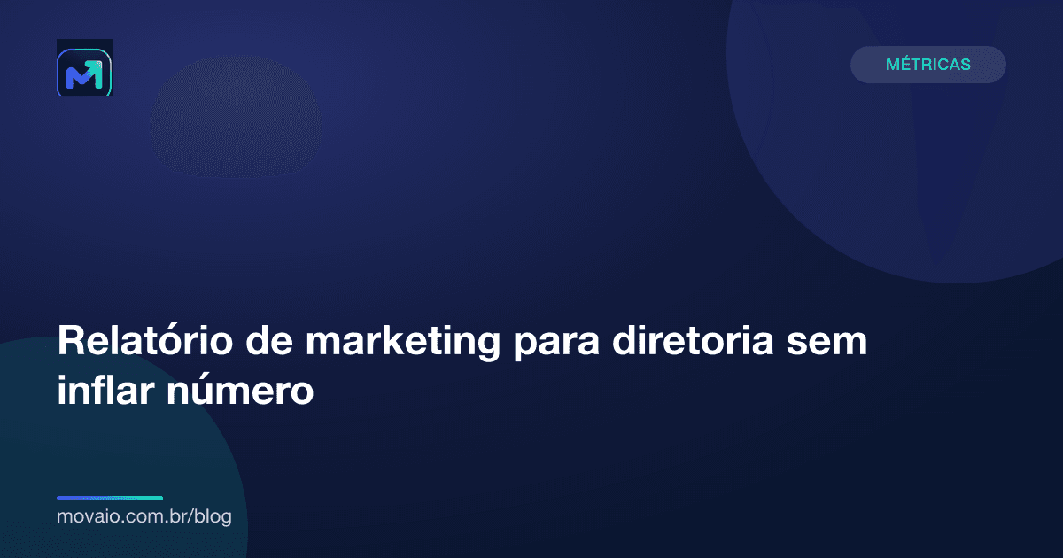 Capa do artigo: Relatório de marketing para diretoria sem inflar número