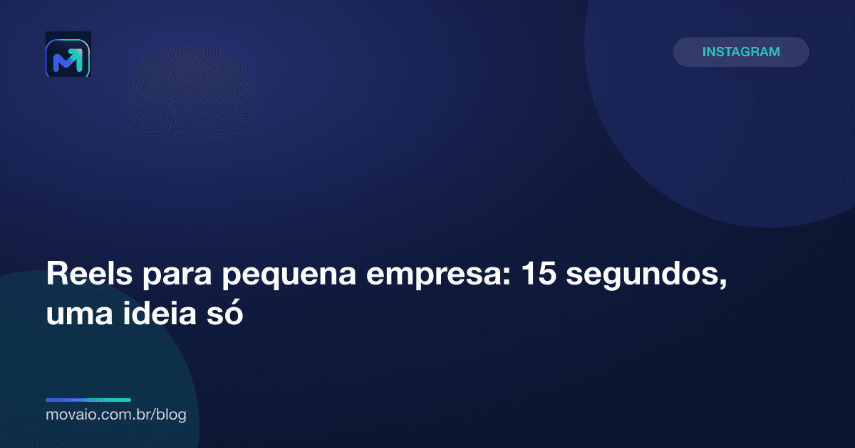 Capa do artigo: Reels para pequena empresa: 15 segundos, uma ideia só
